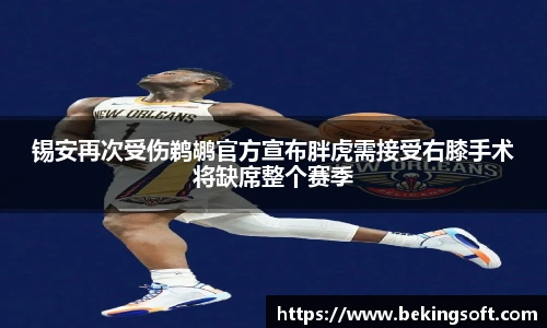 锡安再次受伤鹈鹕官方宣布胖虎需接受右膝手术将缺席整个赛季